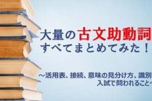 古文 これで忘れない 助動詞の効率のいい簡単な覚え方 意味 接続 活用表 おやぶんの古文攻略塾